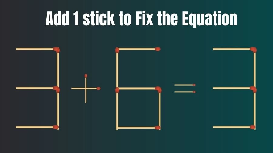 Brain Teaser: 3+6=3 Add 1 Matchstick to Fix the Equation