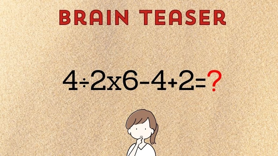 Brain Teaser: Equate and Solve 4÷2x6-4+2=?