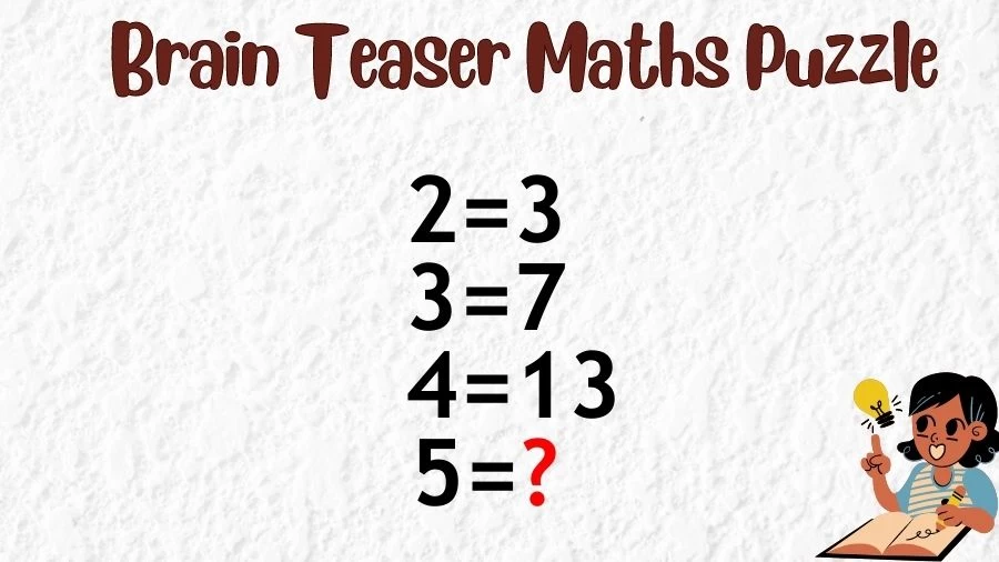 Brain Teaser Maths Puzzle: 2=3, 3=7, 4=13, 5=?