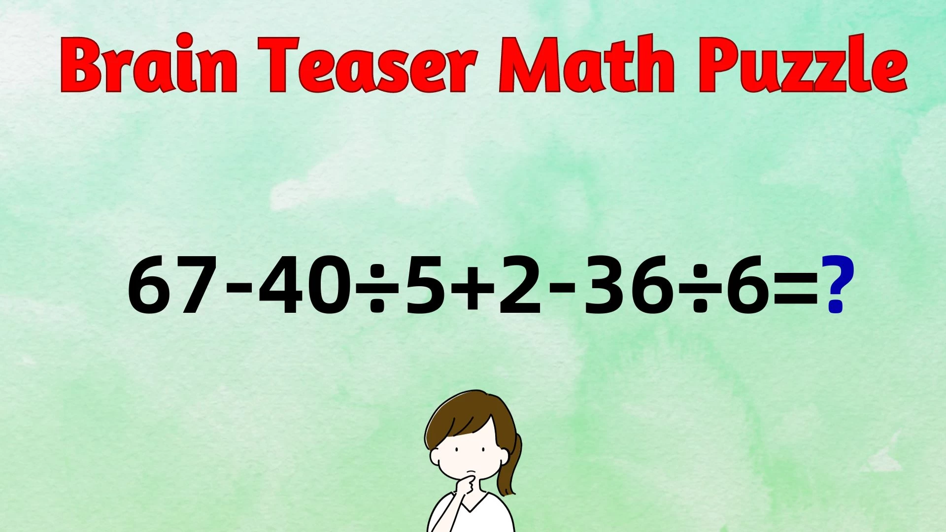 Can You Solve This Math Puzzle Equating 67-40÷5+2-36÷6=?