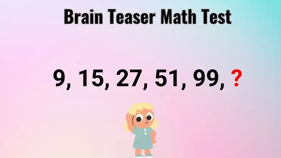 Brain Teaser Math Test: Complete the Series 9, 15, 27, 51, 99, ?