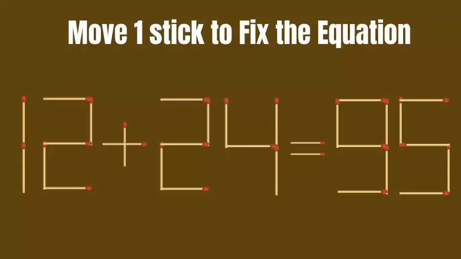 Brain Teaser Puzzle: Can You Move 1 Stick to Make Equation 12+24=95 Right in 30 Secs?