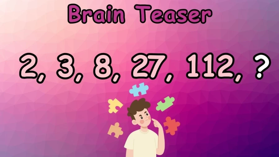 Brain Teaser: What Comes Next 2, 3, 8, 27, 112, ? Viral Math Puzzle