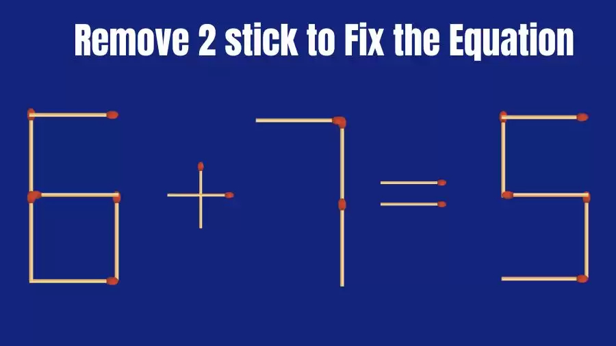 Matchstick Brain Teaser: 6+7=5 Remove 2 Sticks to Make the Equation Right