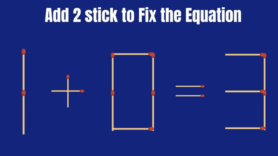 Matchstick Brain Teaser Puzzle: Add 2 Matchsticks to Make the Equation Right 1+0=3