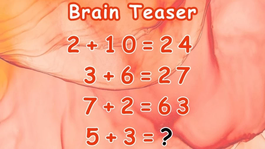 Brain Teaser: 2+10=24, 3+6=27, 7+2=63 Then 5+3=? Math puzzle
