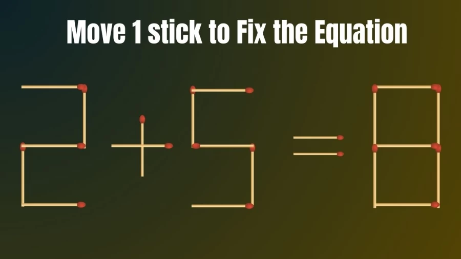Brain Teaser: 2+5=8 Can you Move 1 Stick and Fix this Equation? Matchstick Puzzle