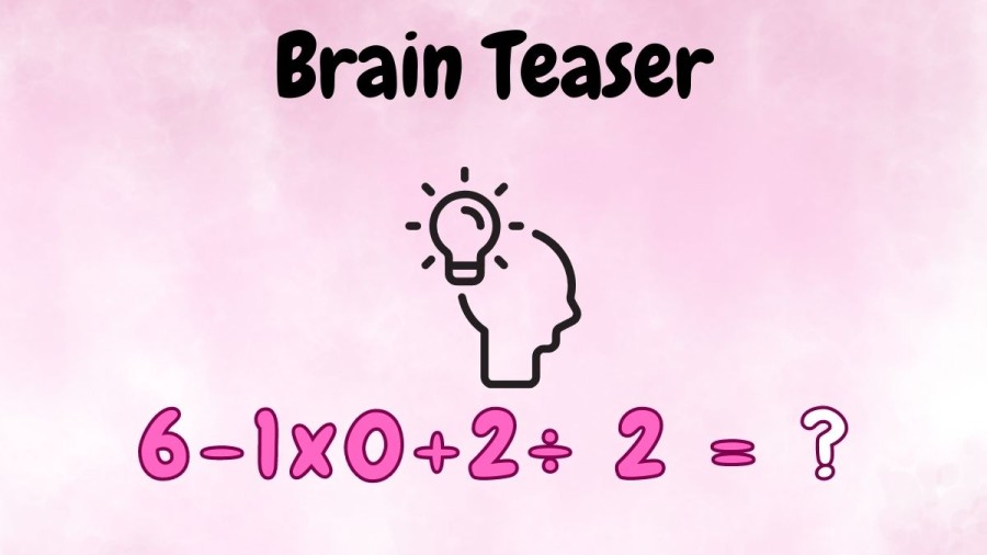 Brain Teaser: Equate 6-1x0+2÷ 2