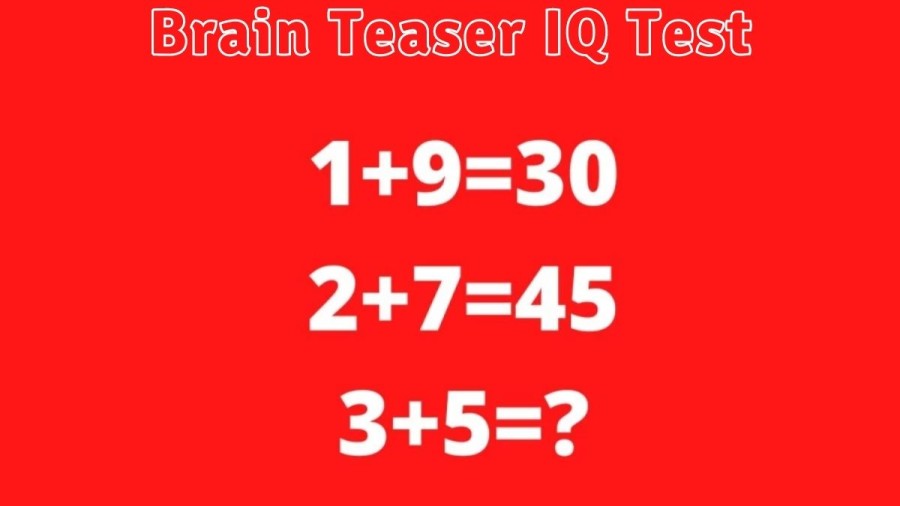 Brain Teaser IQ Test: If 1+9=30, 2+7=45, 3+5=?