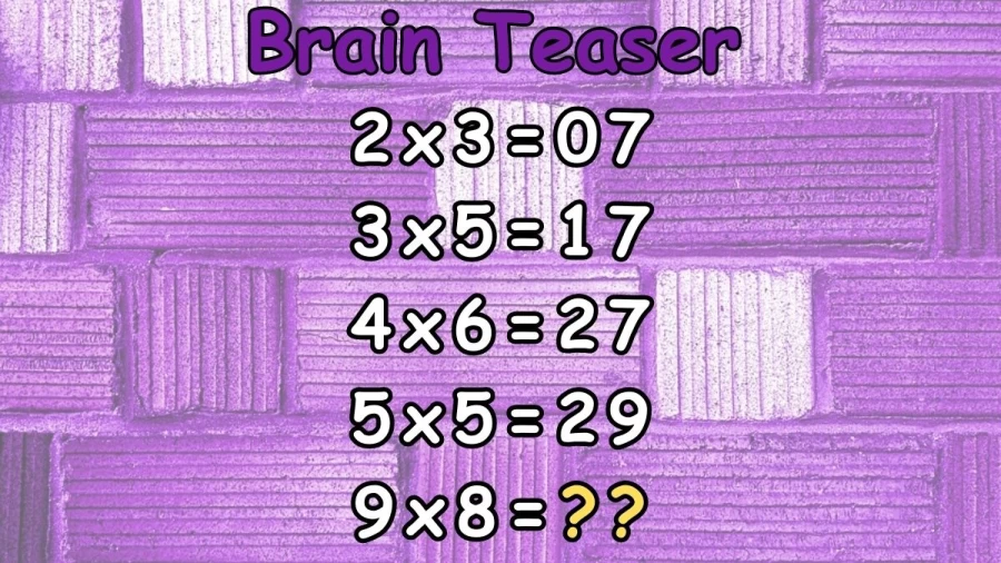 Brain Teaser: If 2x3=7, 3x5=17, 4x6=27, 5x5=29, Then What Is 9x8=? Viral Math Puzzle