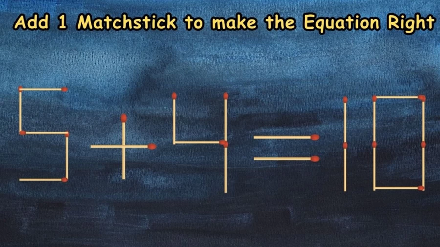 Brain Teaser Matchstick Puzzle: Add 1 Matchstick to make the Equation 5+4=10 Right