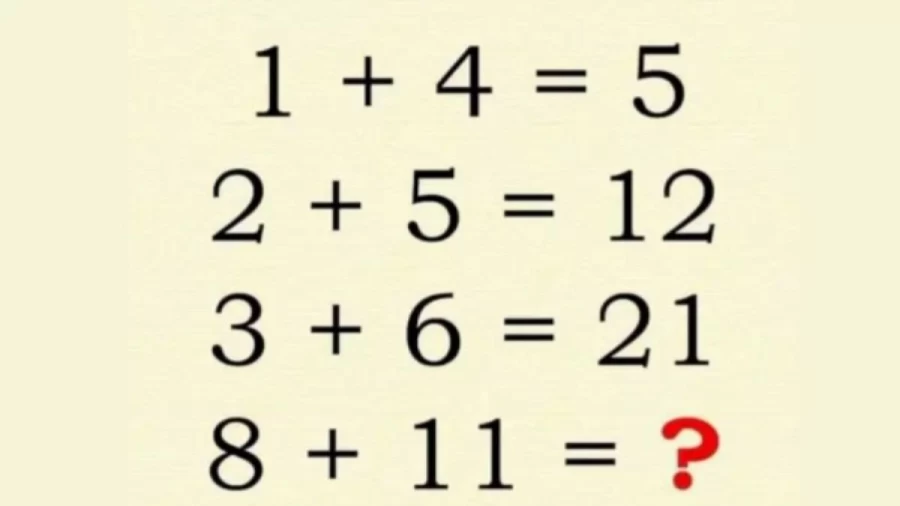 Brain Teaser Math Puzzle: 1+4 = 5, 2+5 = 12, 3+6 = 21, 8+11=?