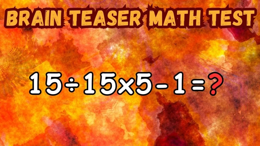 Brain Teaser Math Test: Equate and Solve 15÷15x5-1