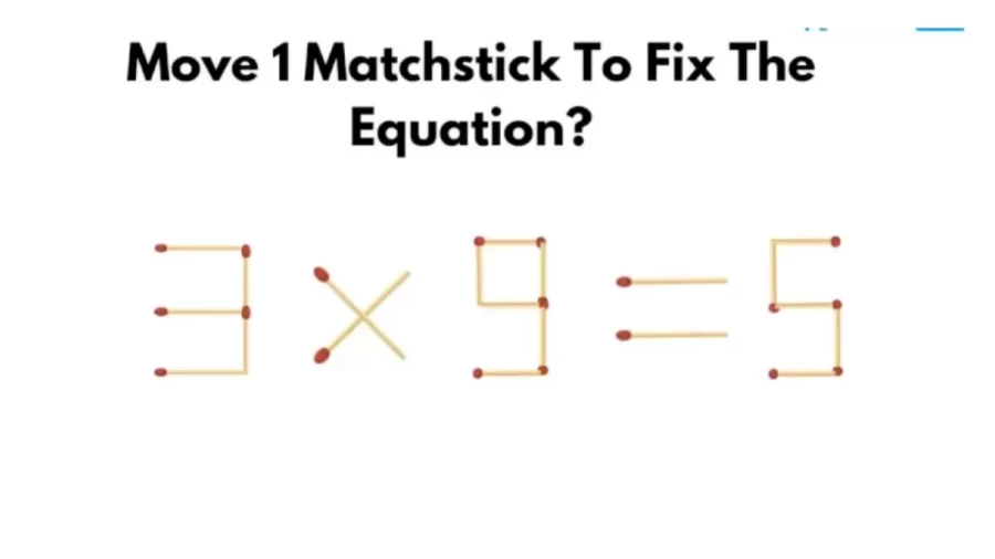 Brain Teaser Of The Day: Move 1 Matchstick To Fix The Equation 3x9=5