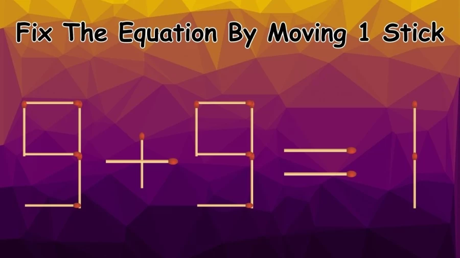 Matchstick Brain Teaser: 9+9=1 Fix The Equation By Moving 1 Stick
