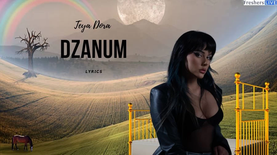Teya Dora Dzanum Lyrics: Explore the Lyrics Here