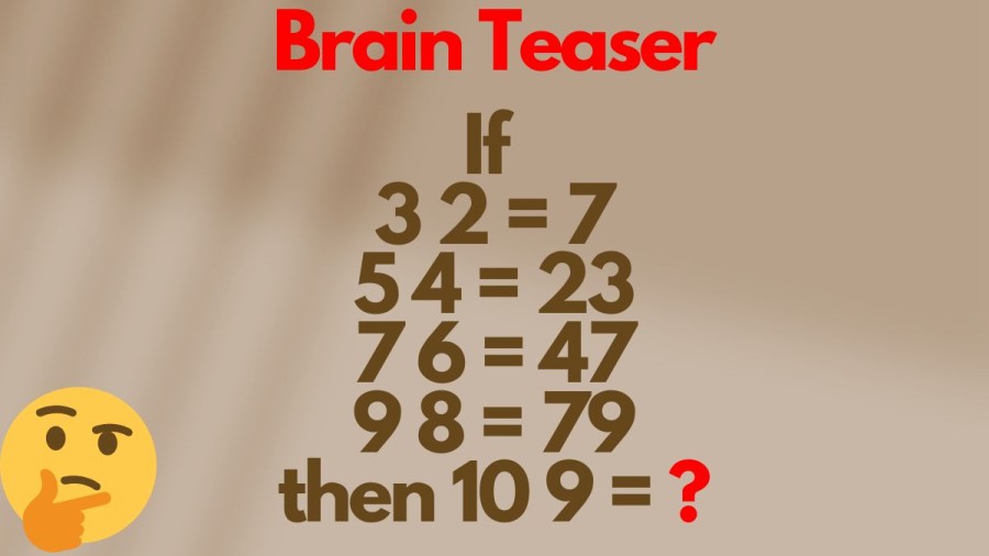 Brain Teaser: If 3 2 = 7, 5 4 = 23, 7 6 = 47, 9 8 = 79 then 10 9 = ?
