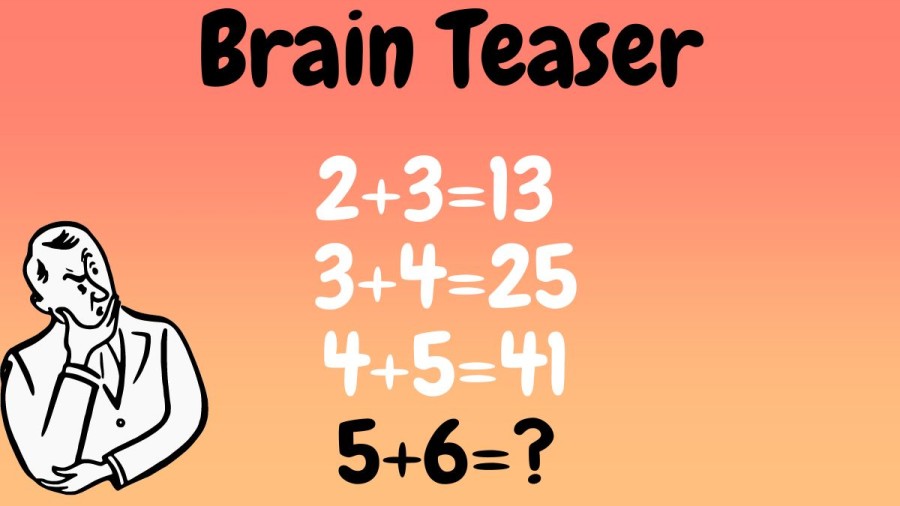 Brain Teaser: 2+3=13, 3+4=25, 4+5=41, 5+6=?