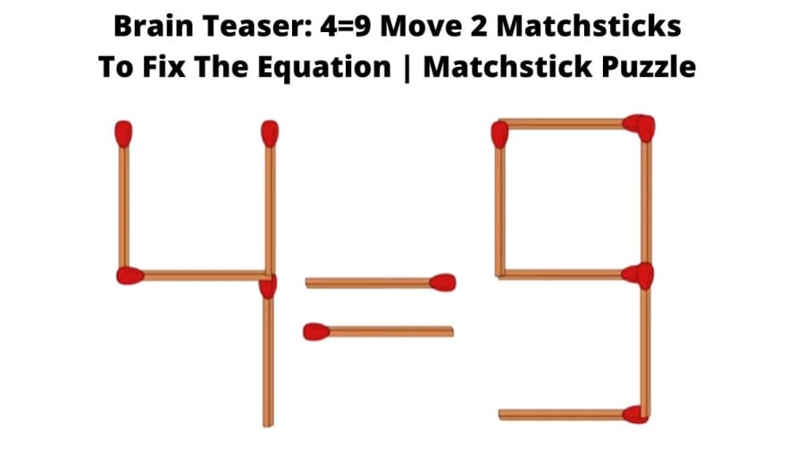 Brain Teaser: 4=9 Move 2 Matchsticks To Fix The Equation