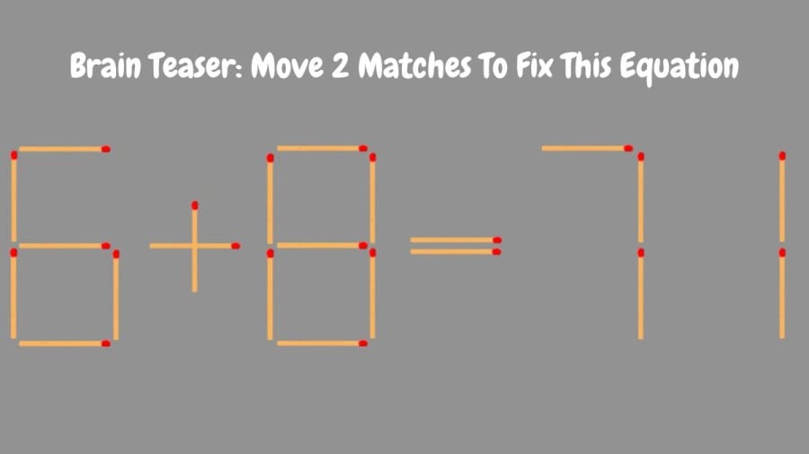 Brain Teaser: 6+8=71 Move 2 Matches To Fix This Equation