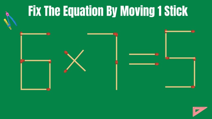 Brain Teaser: 6x7=5 Fix the Equation by Moving 1 Stick