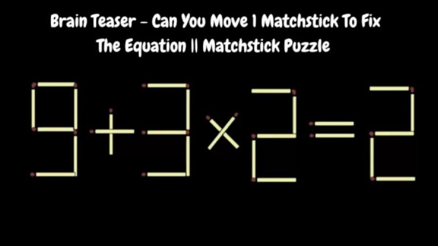Brain Teaser: 9+3x2=2 Move 1 Matchstick to Fix the Equation
