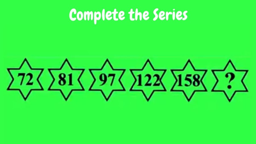 Brain Teaser: Complete the Series 72, 81, 97, 122, 158, ?