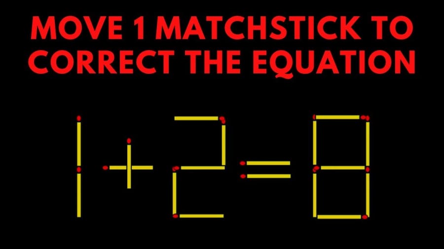 Brain Teaser For Clever Minds: 1+2=8 Move 1 Matchstick To Correct The Equation