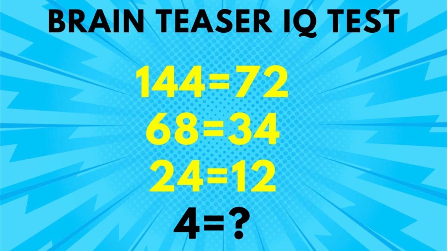 Brain Teaser IQ Test: 144=72, 68=34, 24=12, 4=?