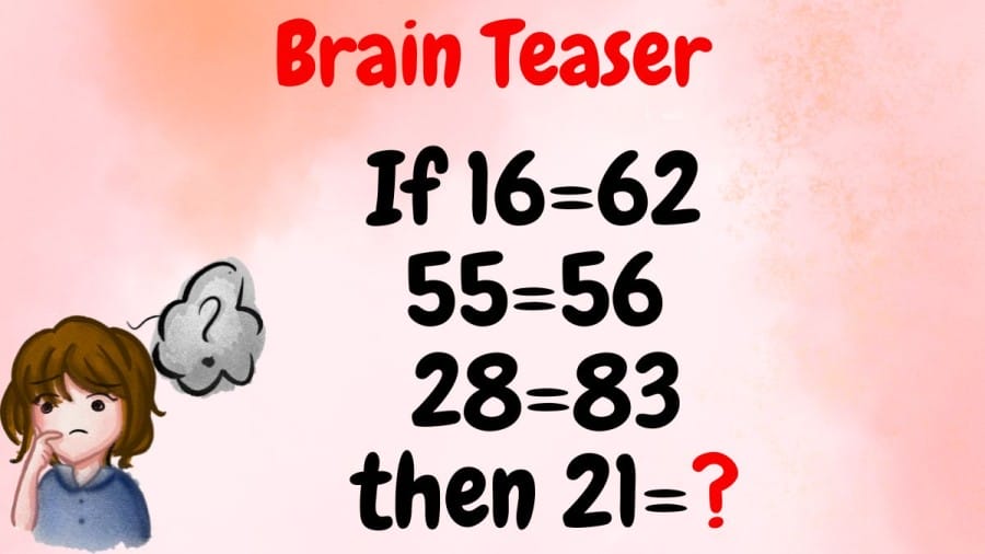 Brain Teaser: If 16=62, 55=56, 28=83, then 21=?