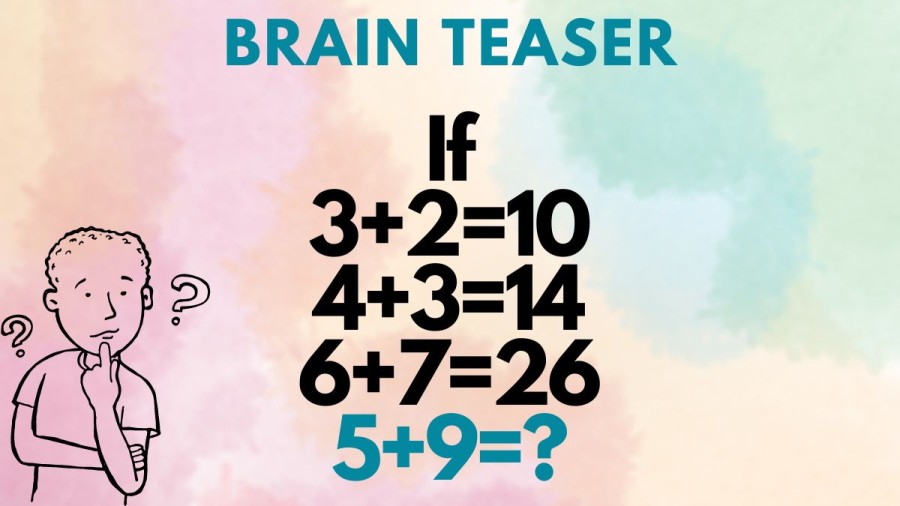 Brain Teaser: If 3+2=10, 4+3=14, 6+7=26, 5+9=?