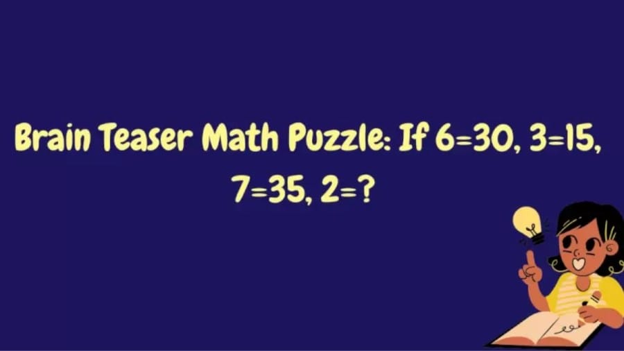 Brain Teaser: If 6=30, 3=15, 7=35, What Is 2=?