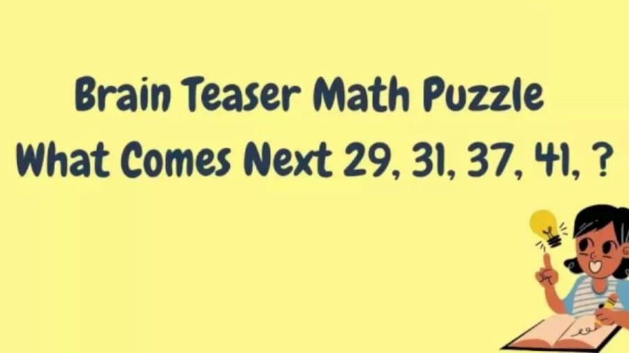 Brain Teaser Math Puzzle: Find the Next term 29, 31, 37, 41, ?