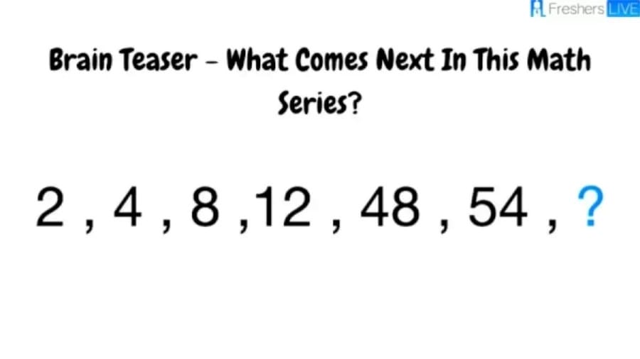 Brain Teaser Math Series: What Comes Next in this Series 2, 4, 8, 12, 48, 54, ?