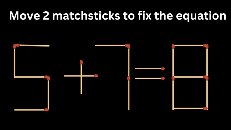 Brain Teaser Math Test: 5+7=8 Move 2 matchsticks to fix the equation by 30 secs