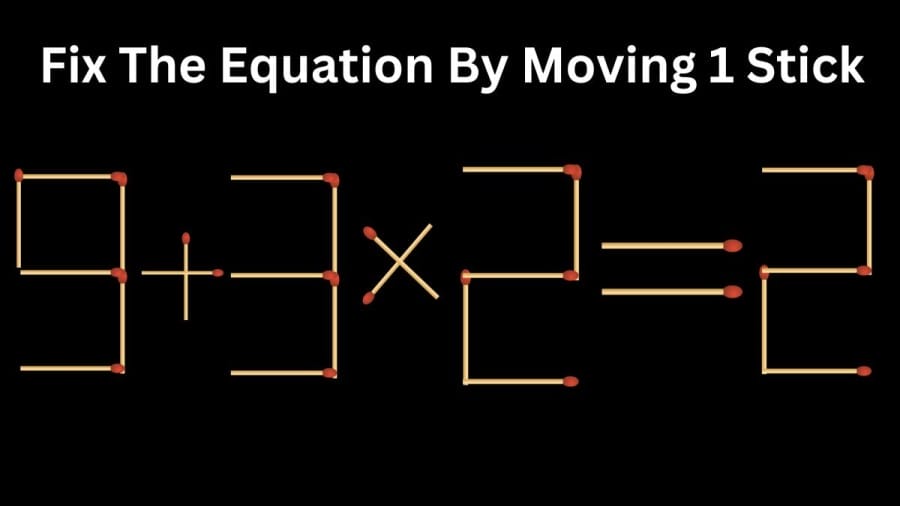 Brain Teaser Math Test: 9+3x2=2 Fix The Equation By Moving 1 Stick