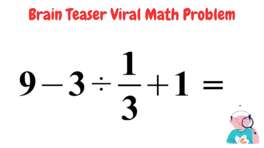 Brain Teaser Viral Math Problem: Equate 9 - 3 ÷ 1/3 + 1 = ?