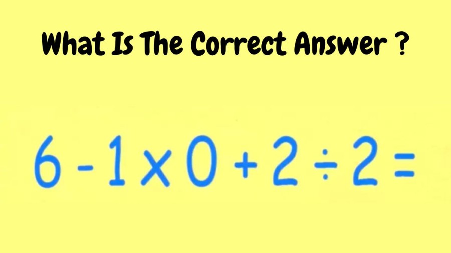 Brain Teaser: What Is The Correct Answer 6-1x0+2÷2=?