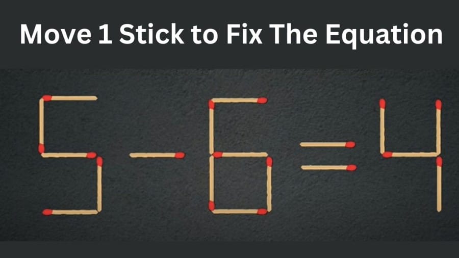 Brain Test: 5-6=4 Move 1 Stick to Fix The Equation