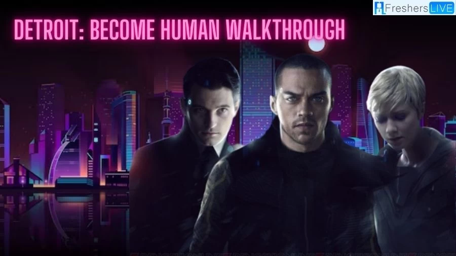 Detroit: Become Human Walkthrough & Guide, Platforms, Release Date, Characters, and Gameplay