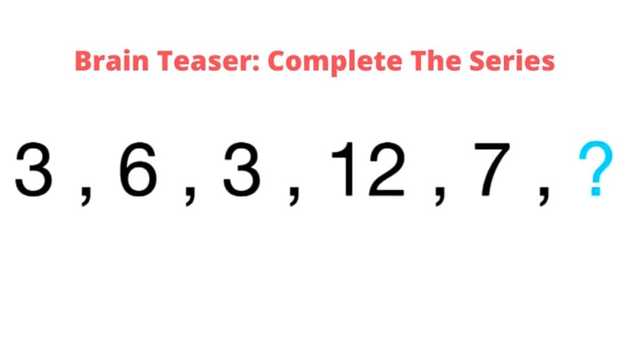 Brain Teaser: Complete The Series 3, 6, 3, 12, 7, ?