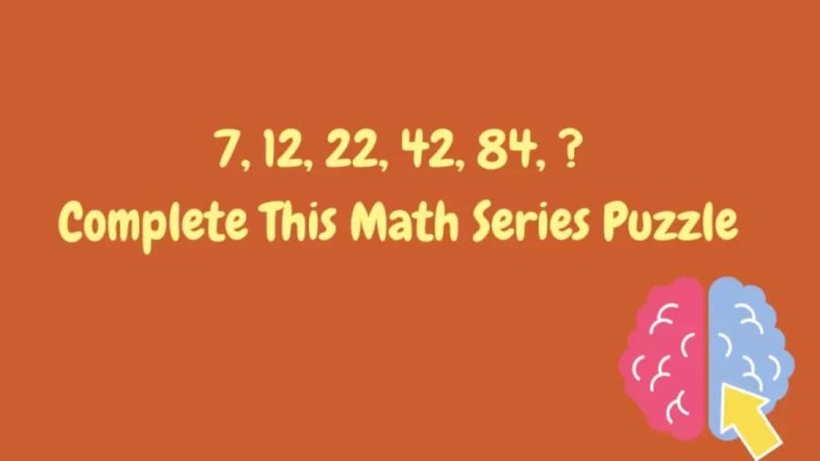 Brain Teaser Math Series: 7, 12, 22, 42, 84, ? Complete This Math Series Puzzle